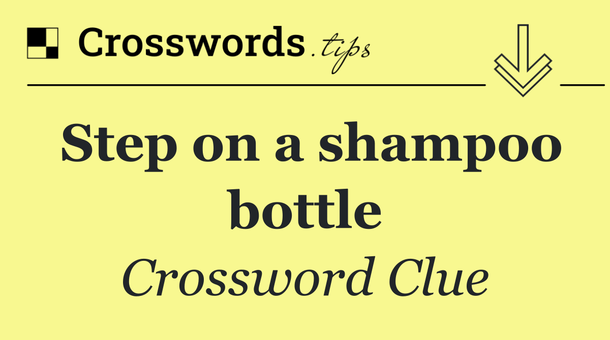 Step on a shampoo bottle