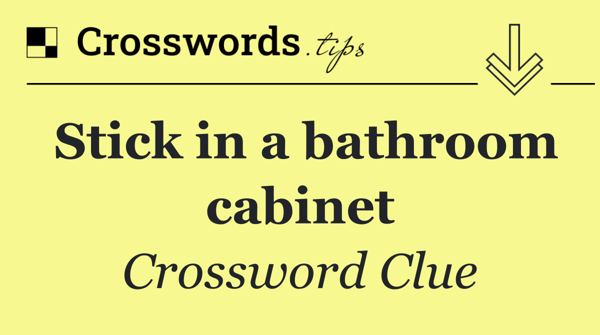 Stick in a bathroom cabinet
