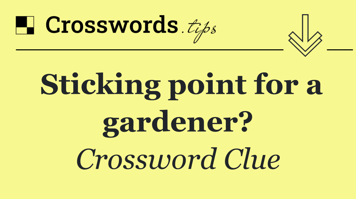 Sticking point for a gardener?