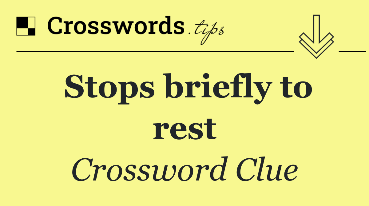 Stops briefly to rest