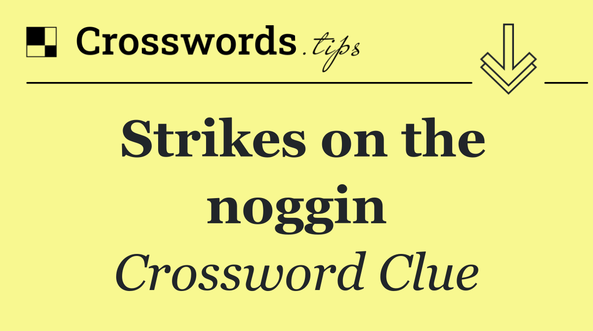 Strikes on the noggin