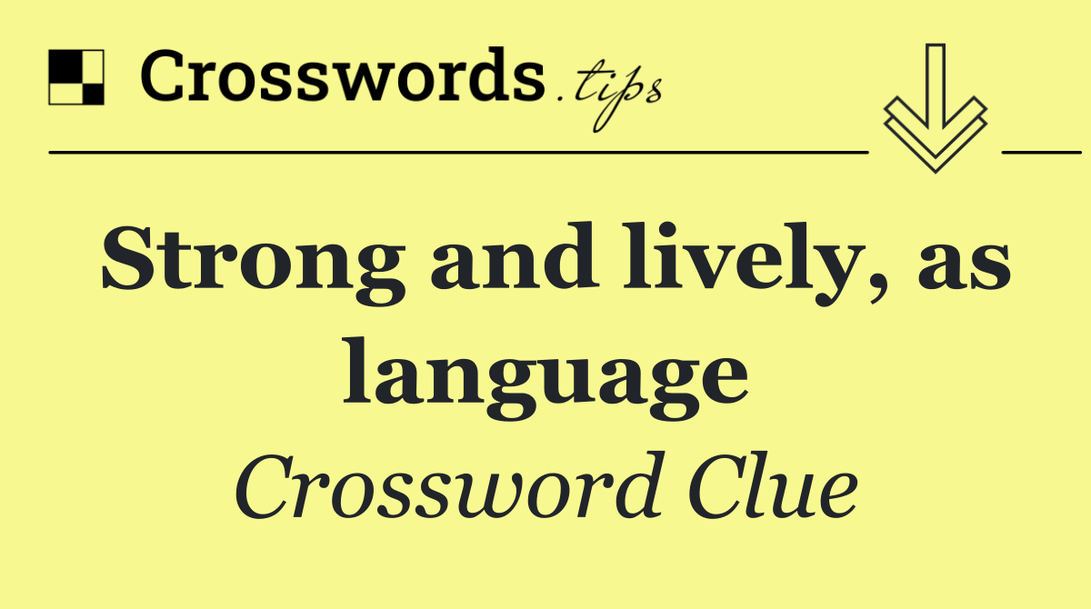 Strong and lively, as language