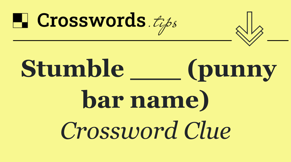 Stumble ___ (punny bar name)