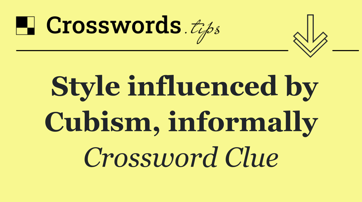 Style influenced by Cubism, informally