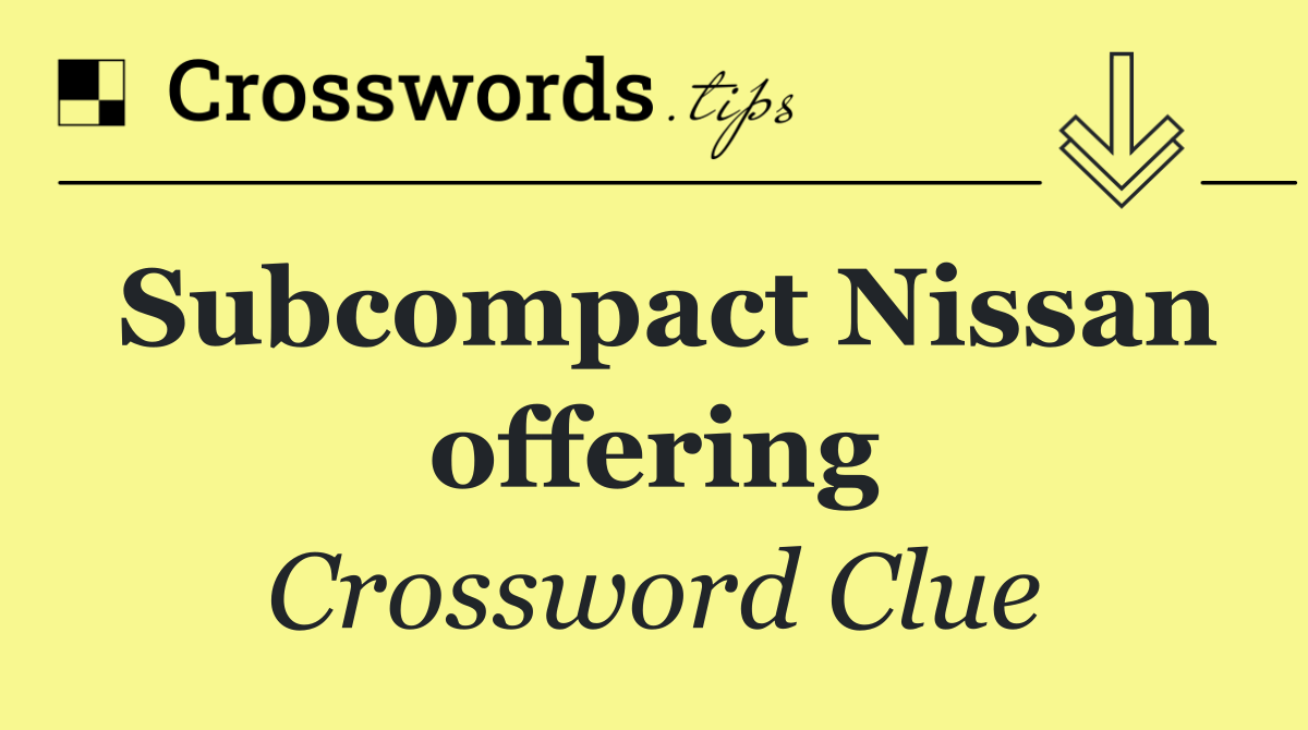 Subcompact Nissan offering