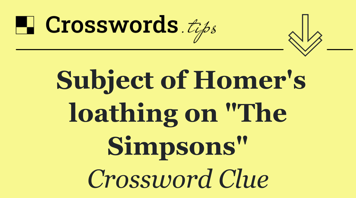 Subject of Homer's loathing on "The Simpsons"