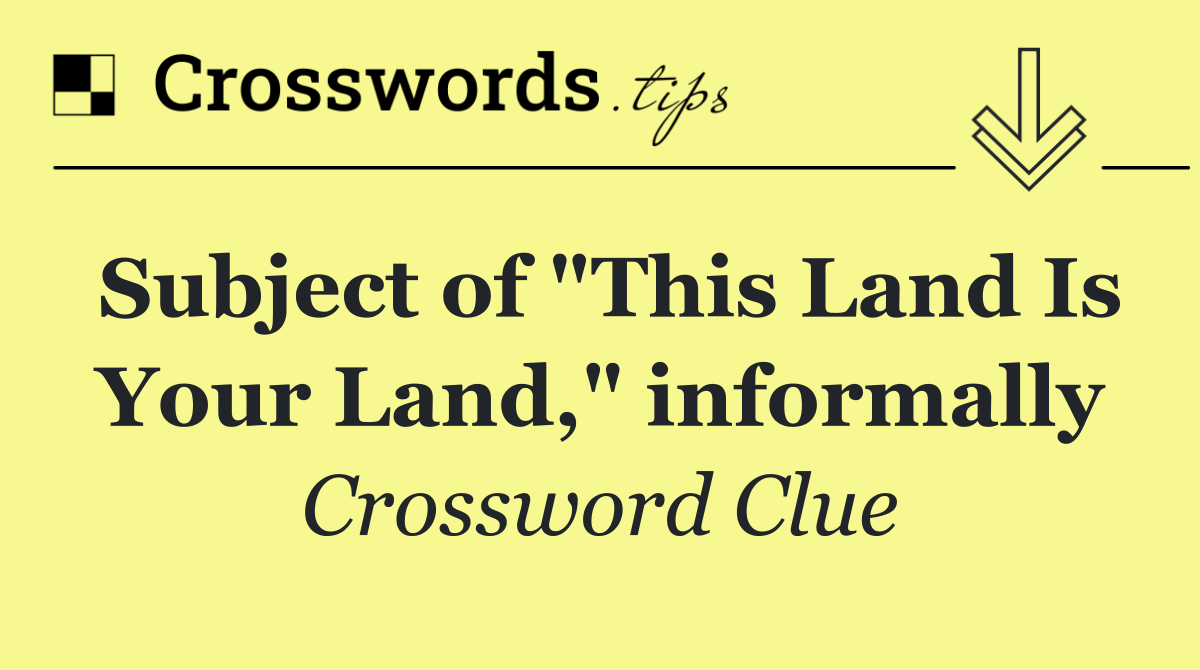 Subject of "This Land Is Your Land," informally