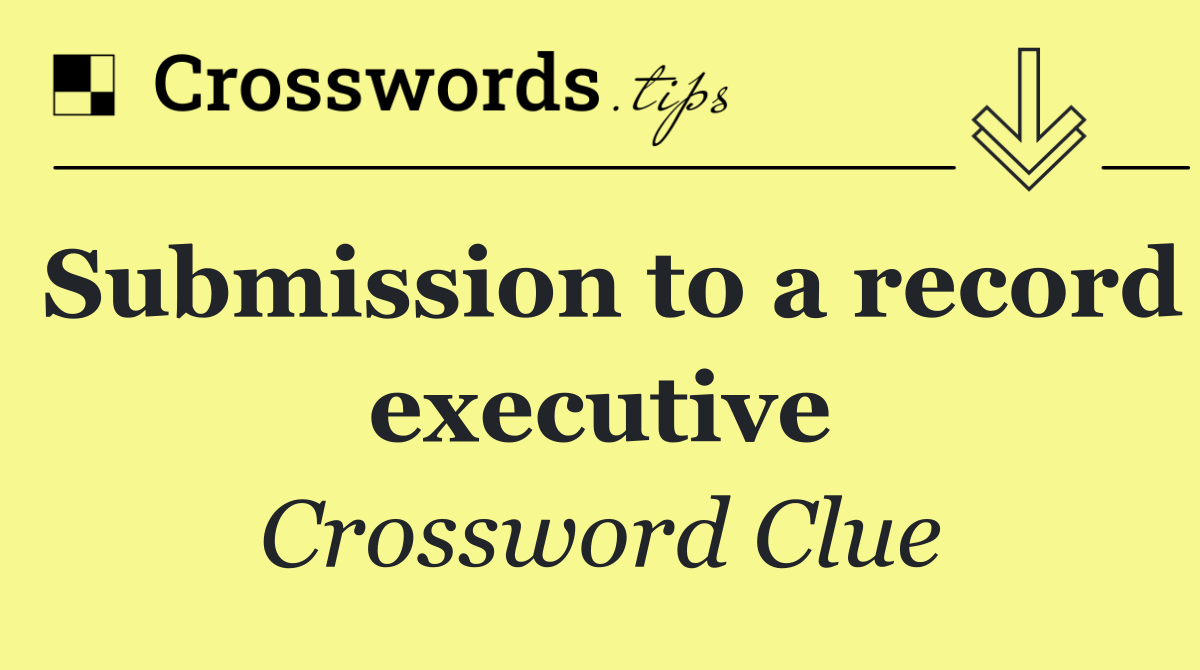 Submission to a record executive