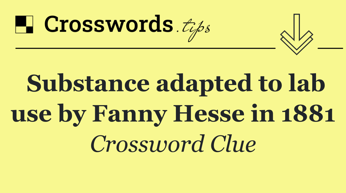 Substance adapted to lab use by Fanny Hesse in 1881