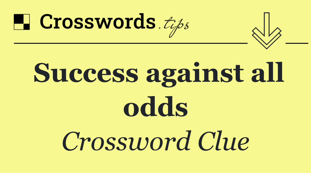 Success against all odds