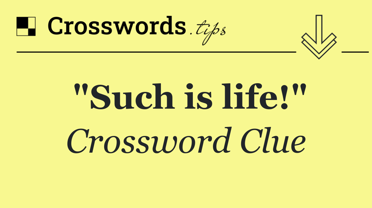 "Such is life!"