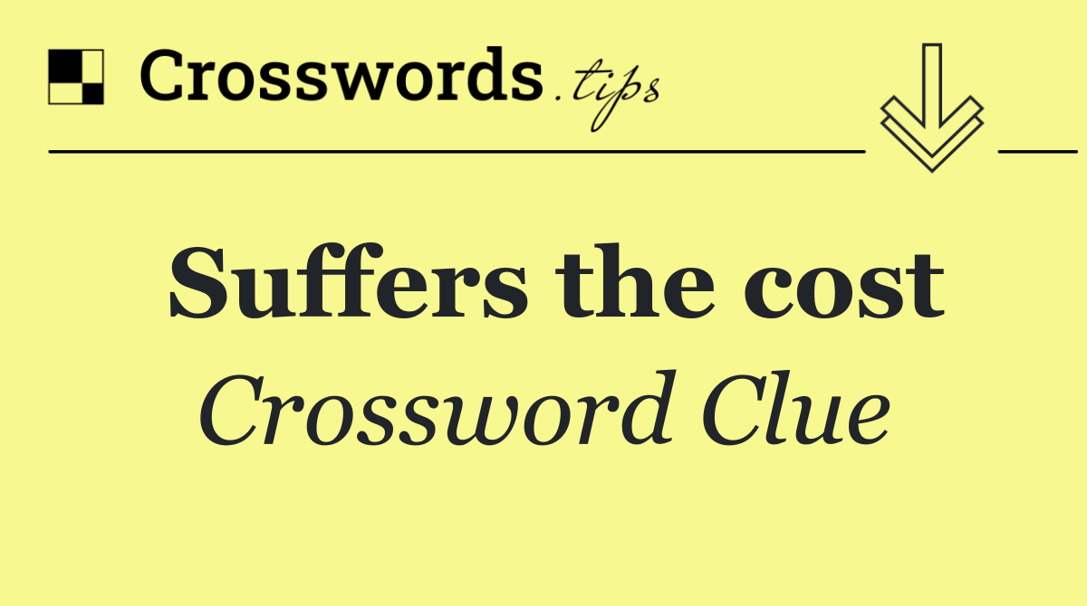 Suffers the cost