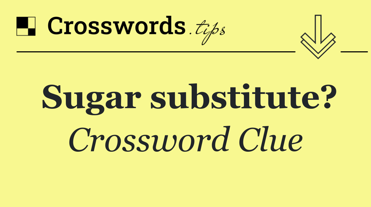 Sugar substitute?