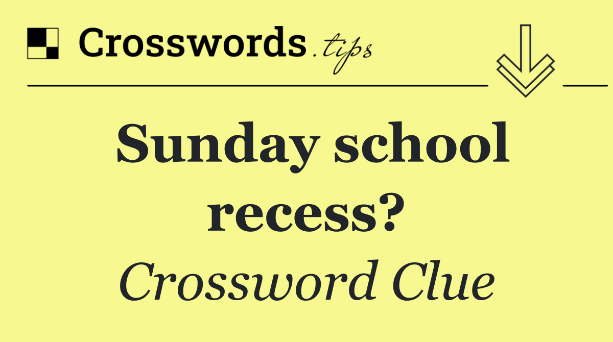 Sunday school recess?