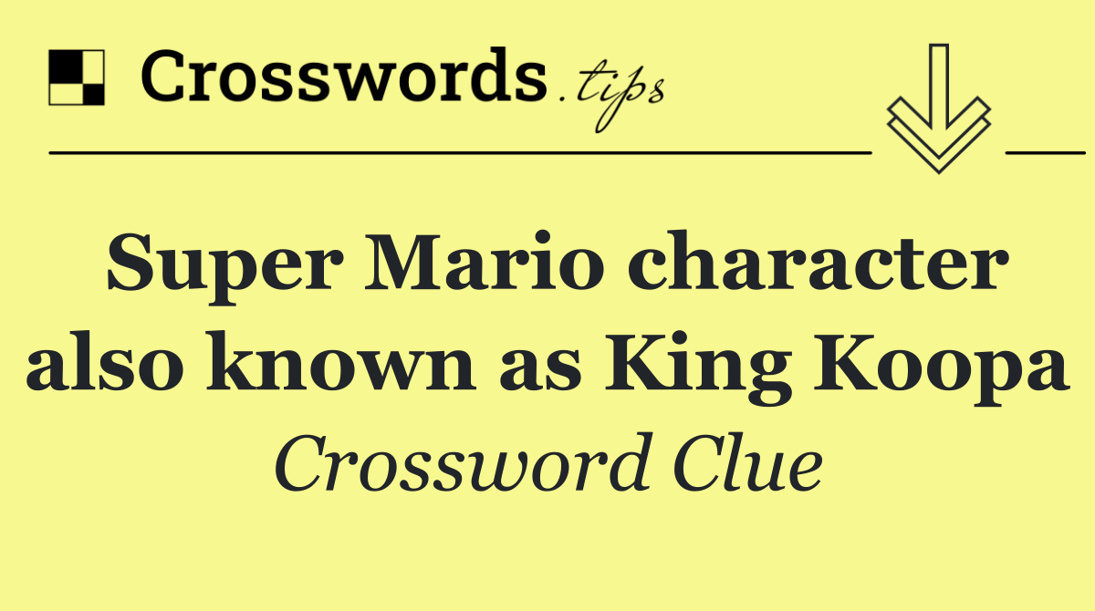 Super Mario character also known as King Koopa