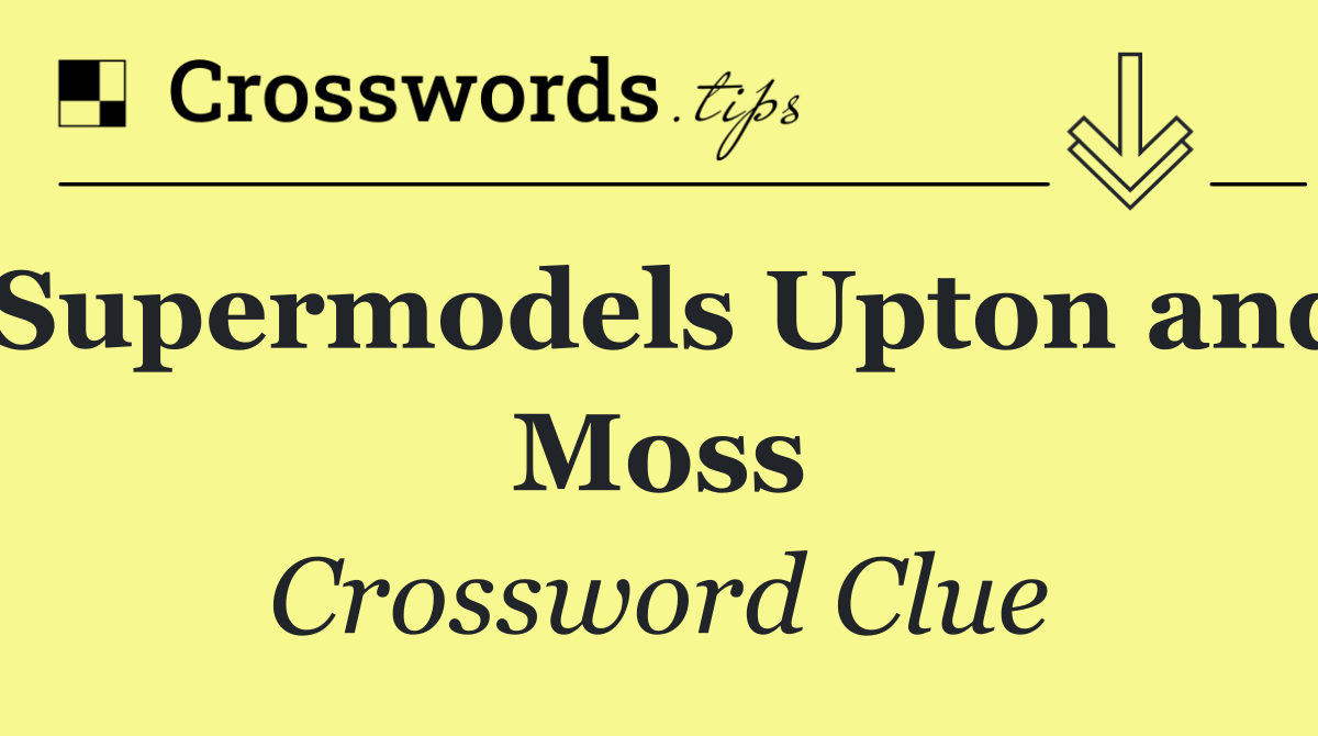 Supermodels Upton and Moss