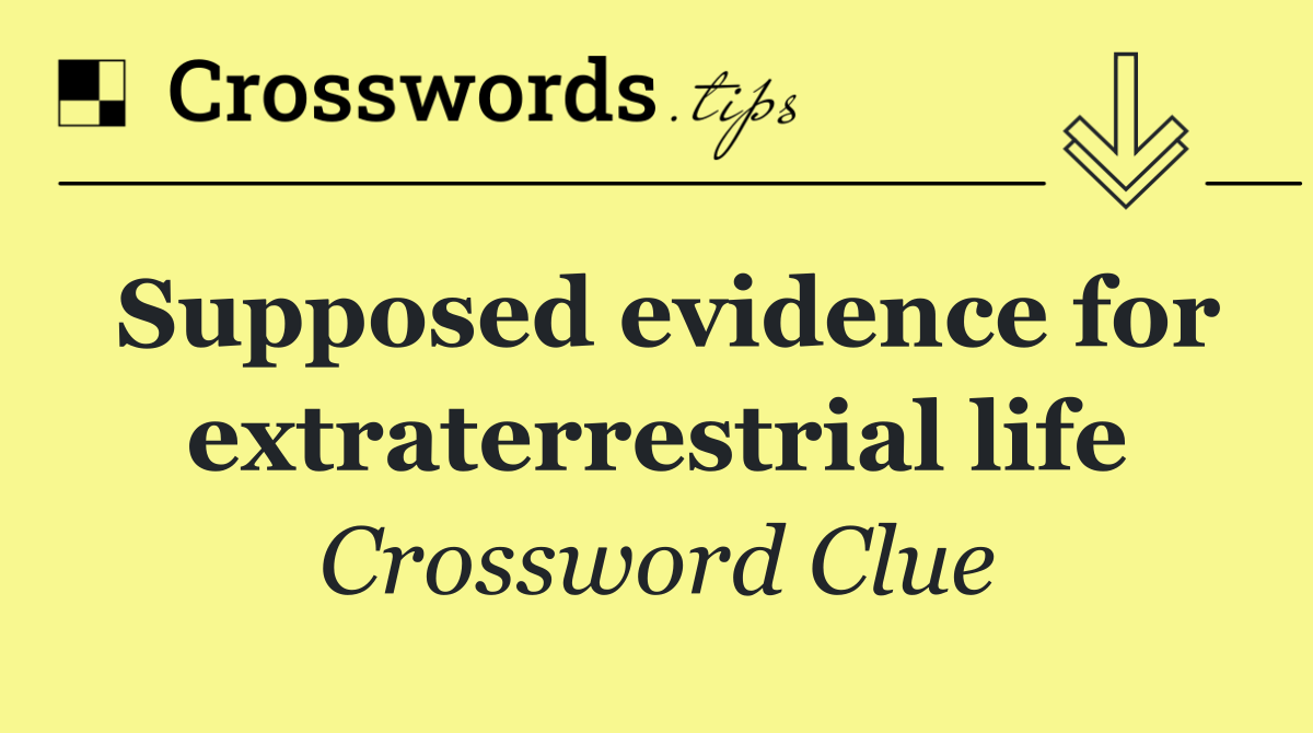 Supposed evidence for extraterrestrial life