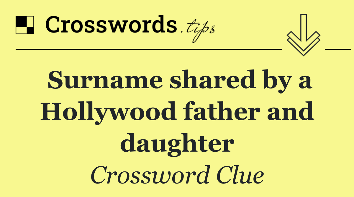 Surname shared by a Hollywood father and daughter