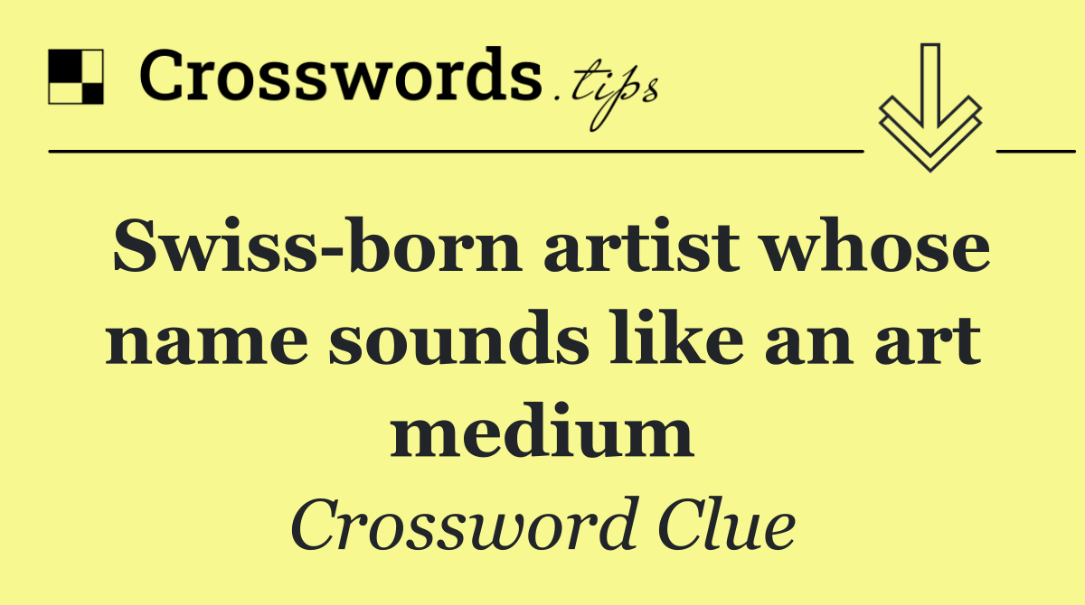 Swiss born artist whose name sounds like an art medium