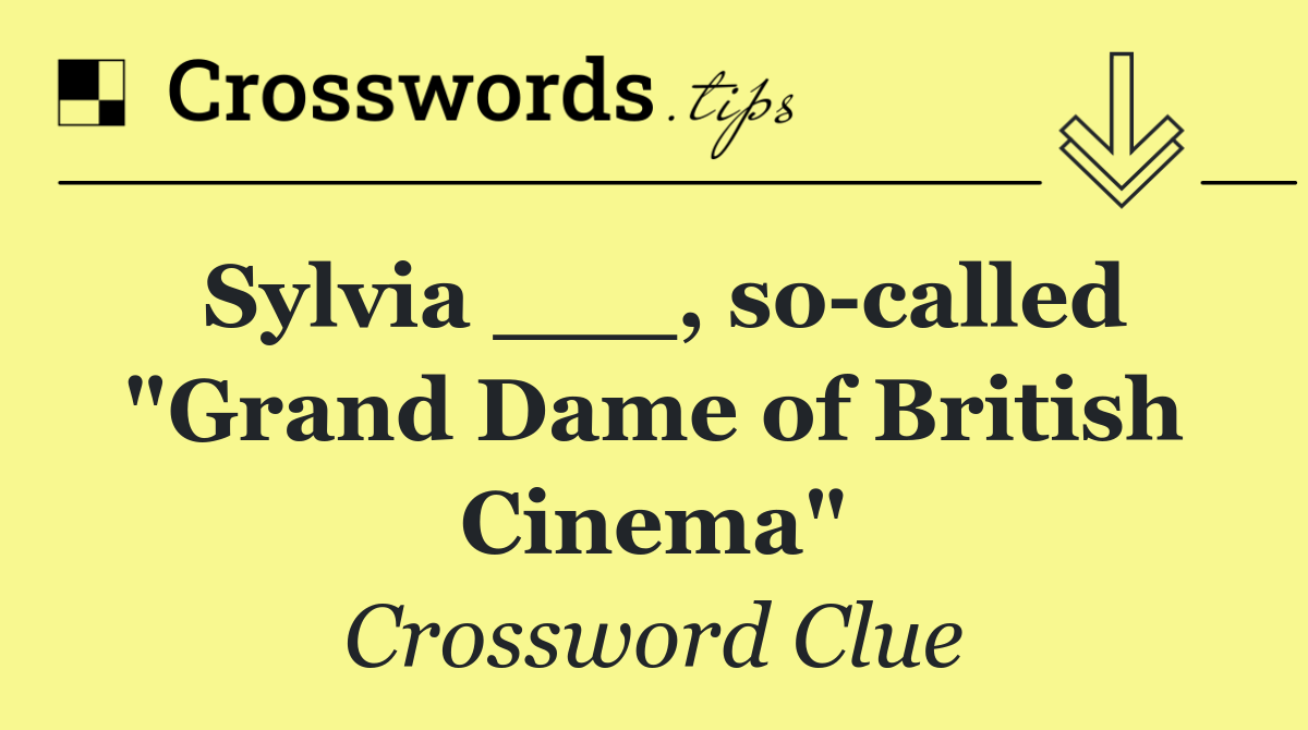 Sylvia ___, so called "Grand Dame of British Cinema"