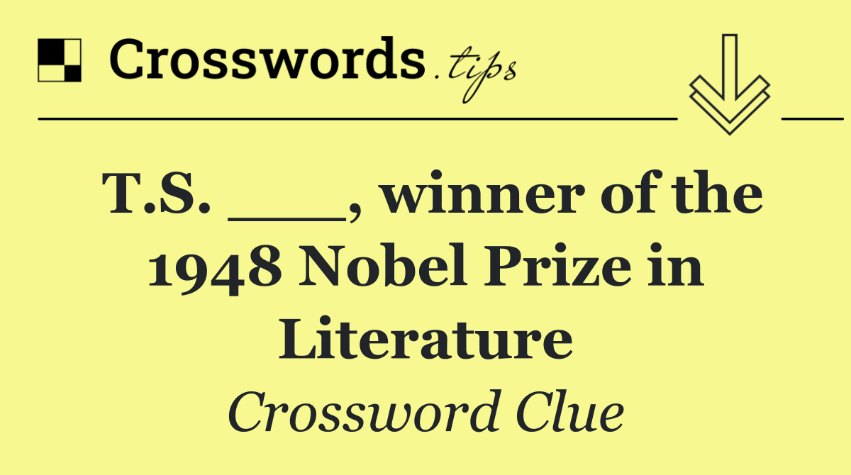 T.S. ___, winner of the 1948 Nobel Prize in Literature