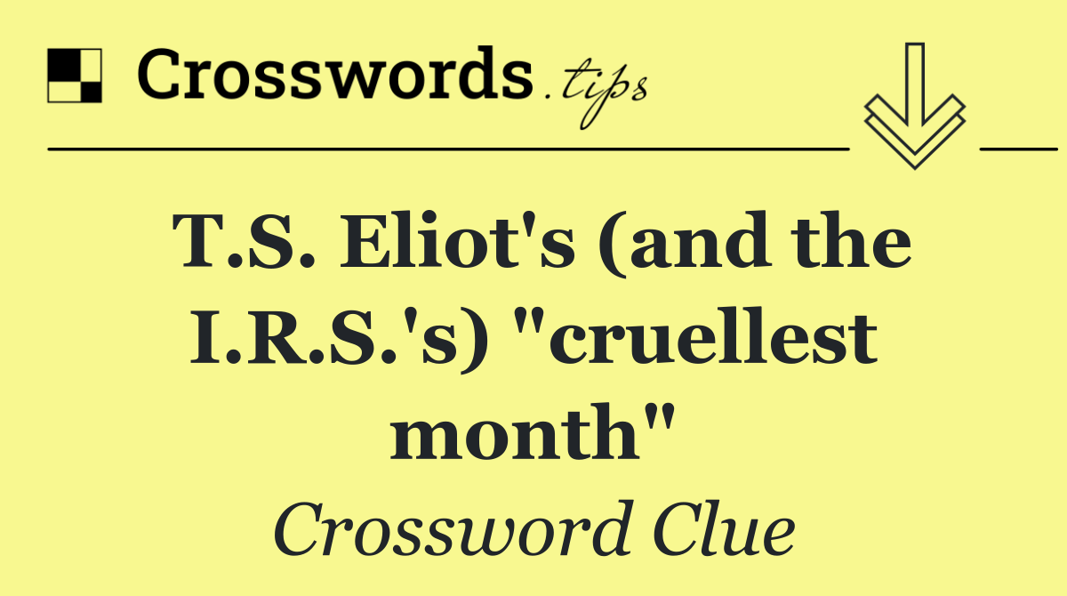 T.S. Eliot's (and the I.R.S.'s) "cruellest month"
