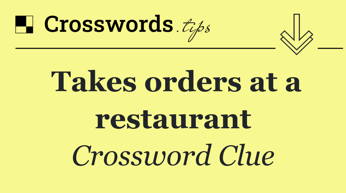 Takes orders at a restaurant