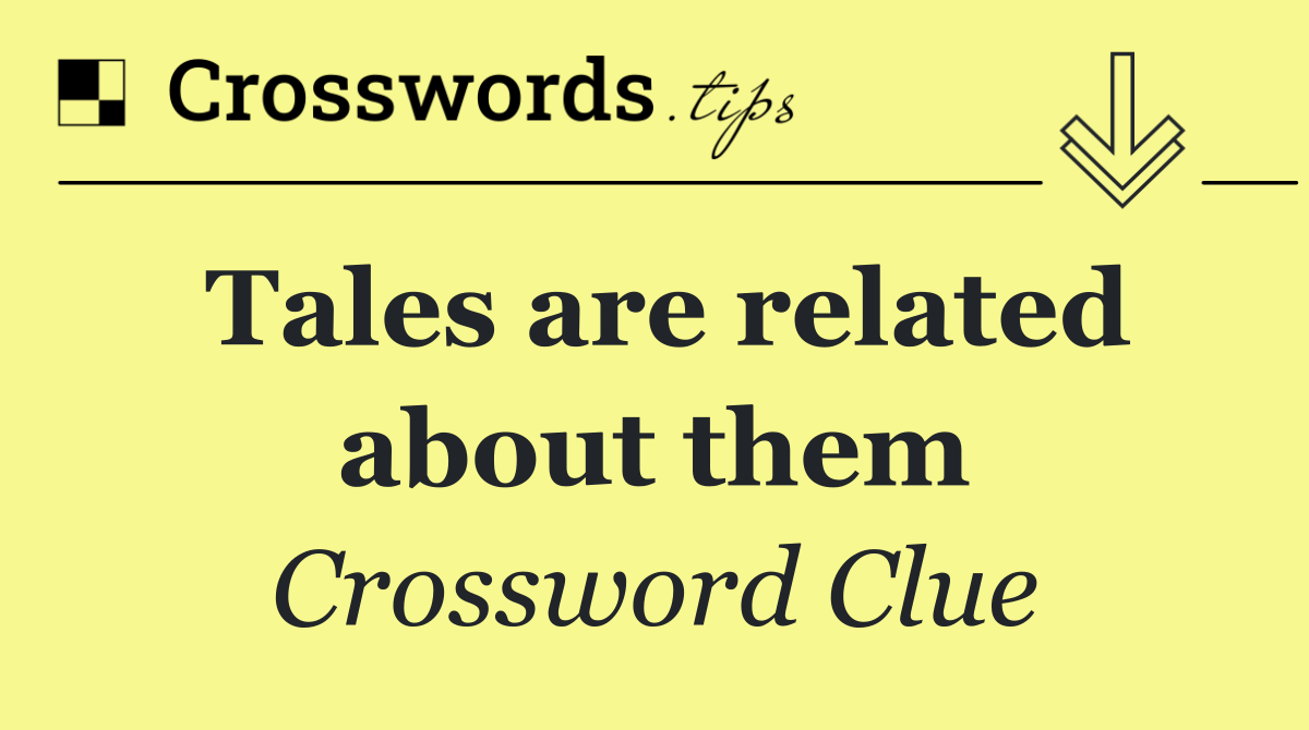 Tales are related about them