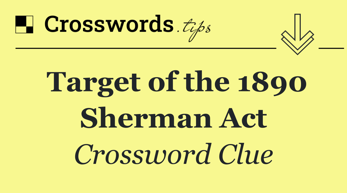 Target of the 1890 Sherman Act