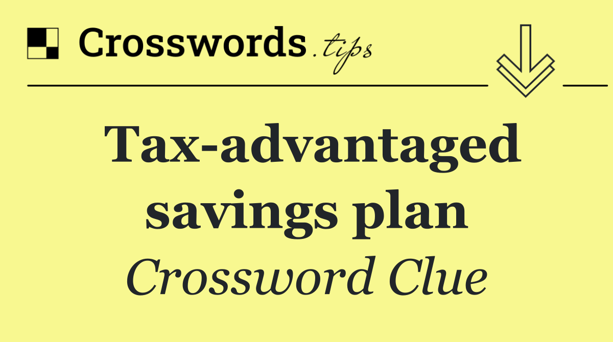 Tax advantaged savings plan