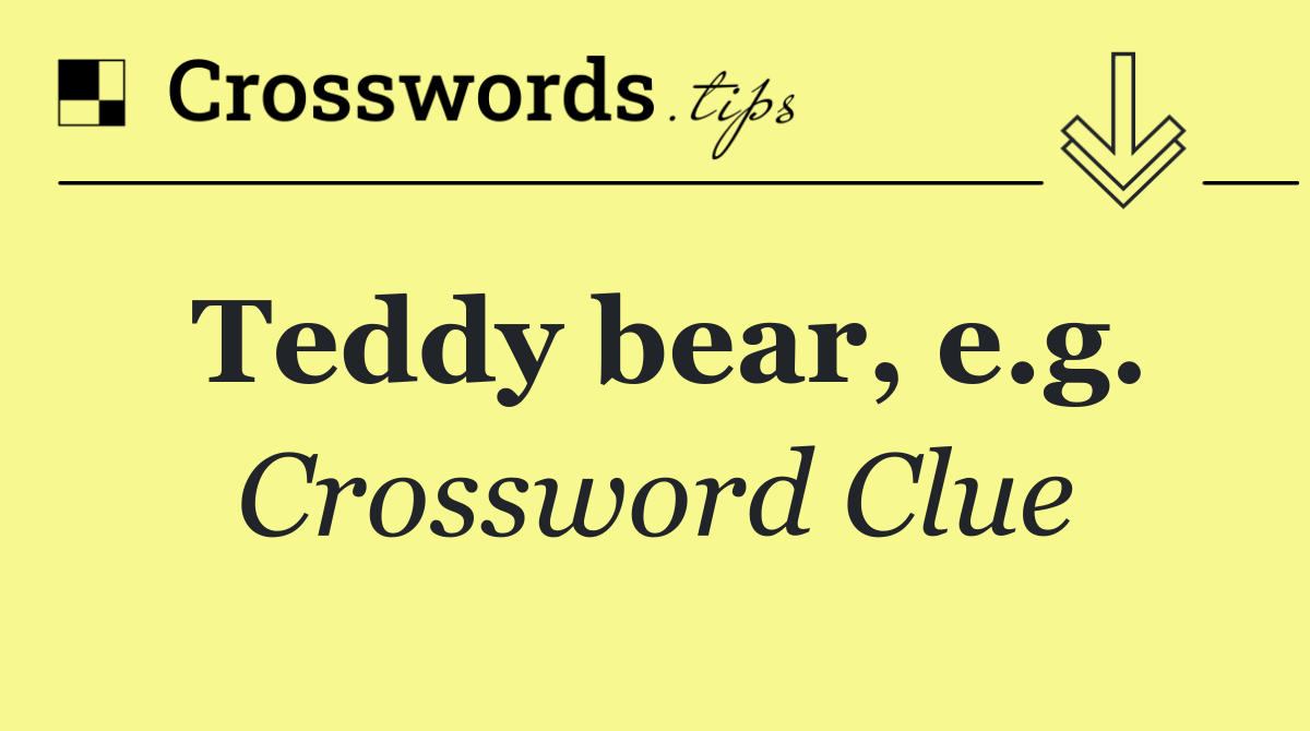 Teddy bear, e.g.