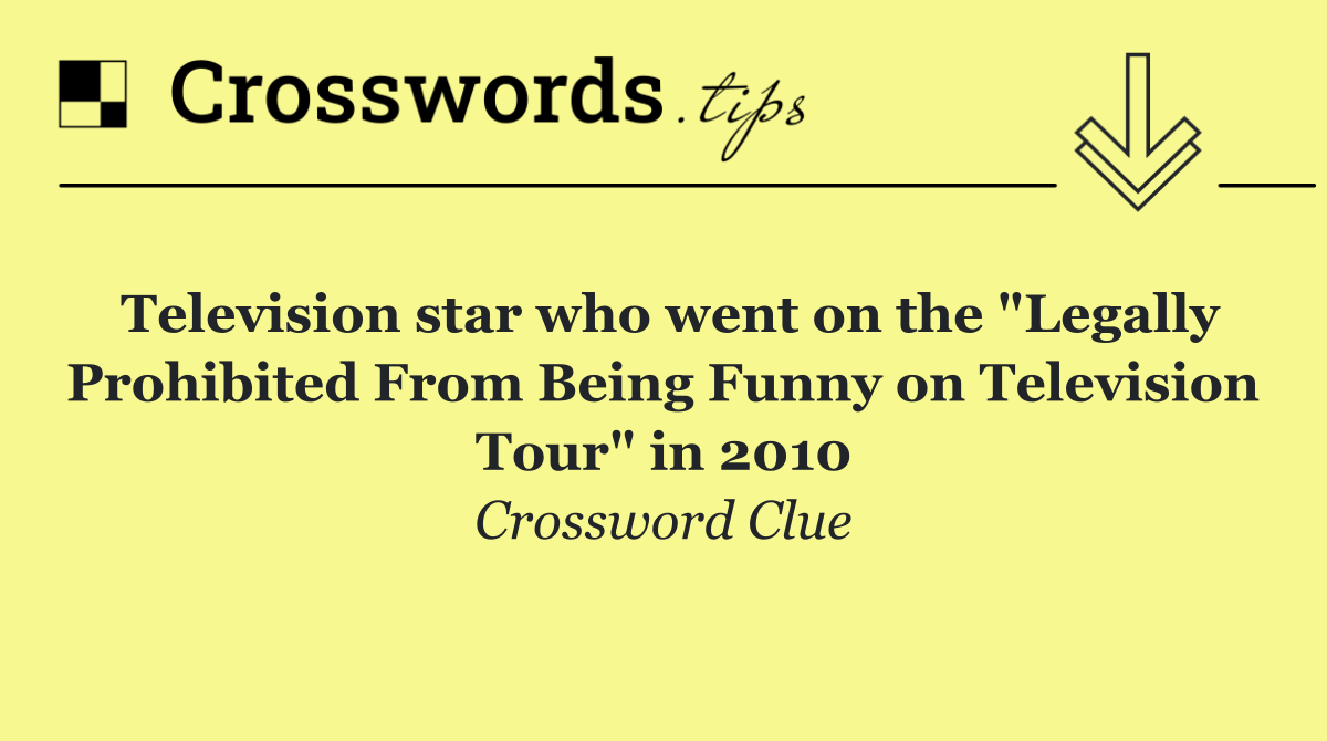 Television star who went on the "Legally Prohibited From Being Funny on Television Tour" in 2010