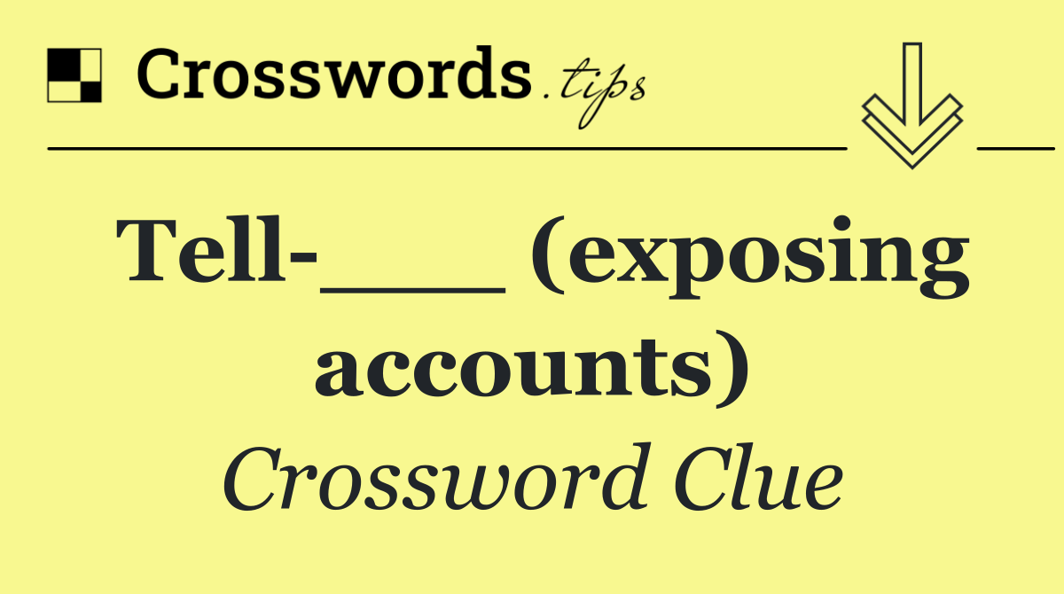 Tell ___ (exposing accounts)