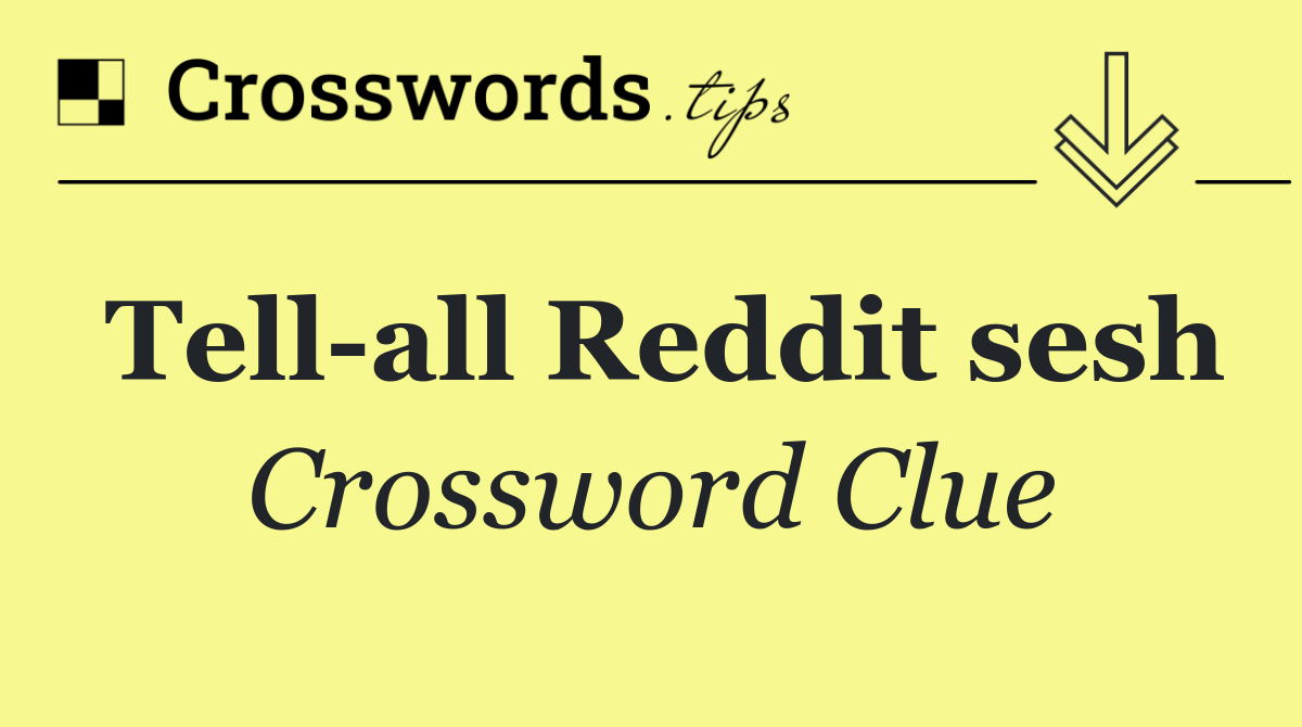 Tell all Reddit sesh