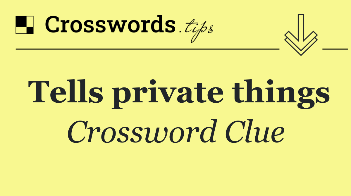 Tells private things