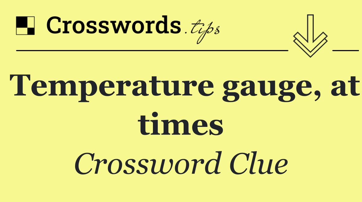 Temperature gauge, at times