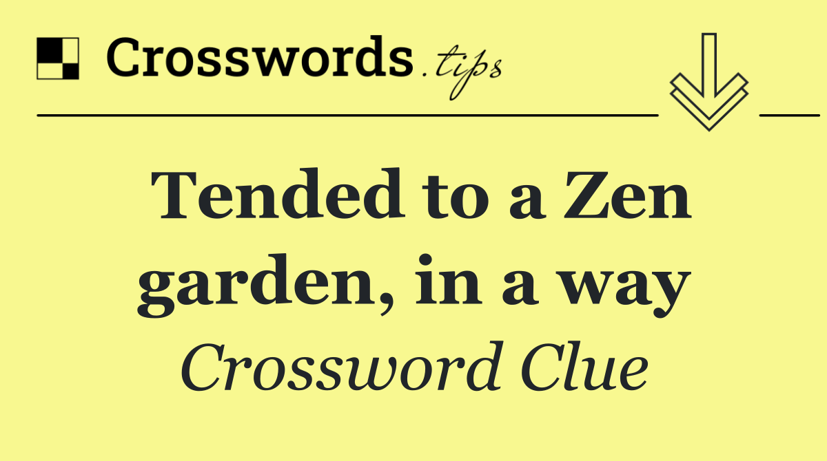 Tended to a Zen garden, in a way