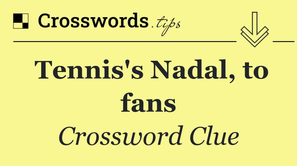 Tennis's Nadal, to fans