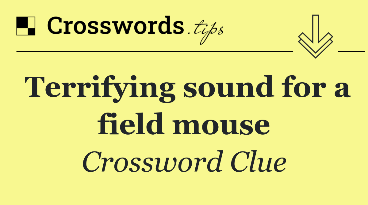 Terrifying sound for a field mouse