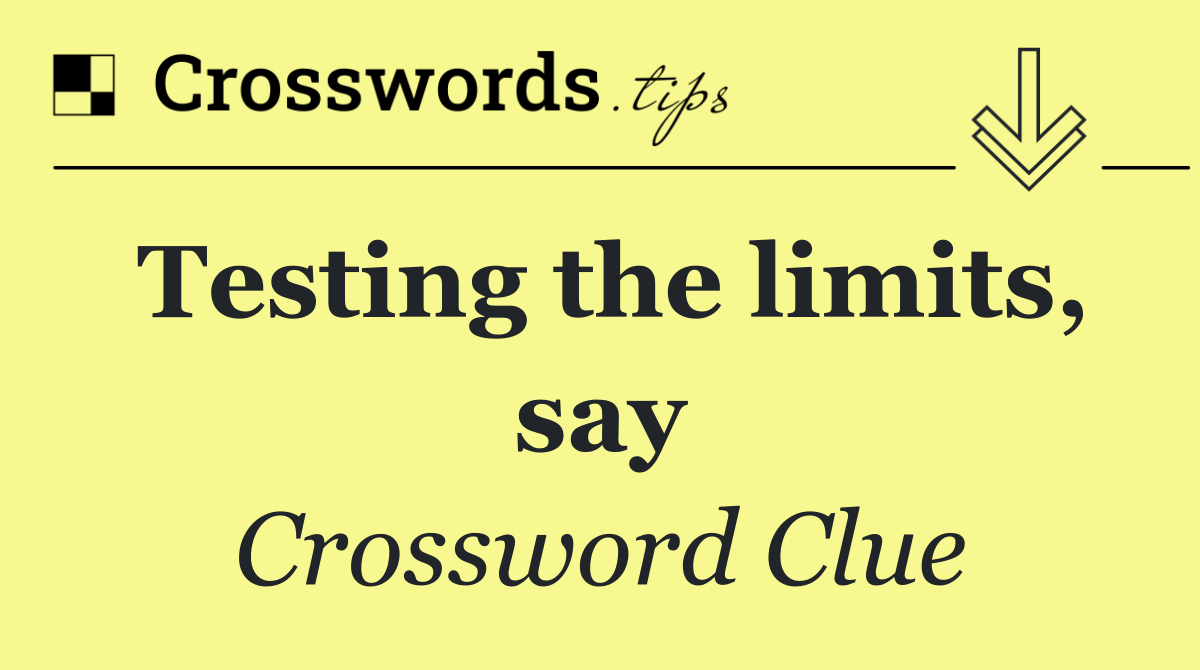 Testing the limits, say