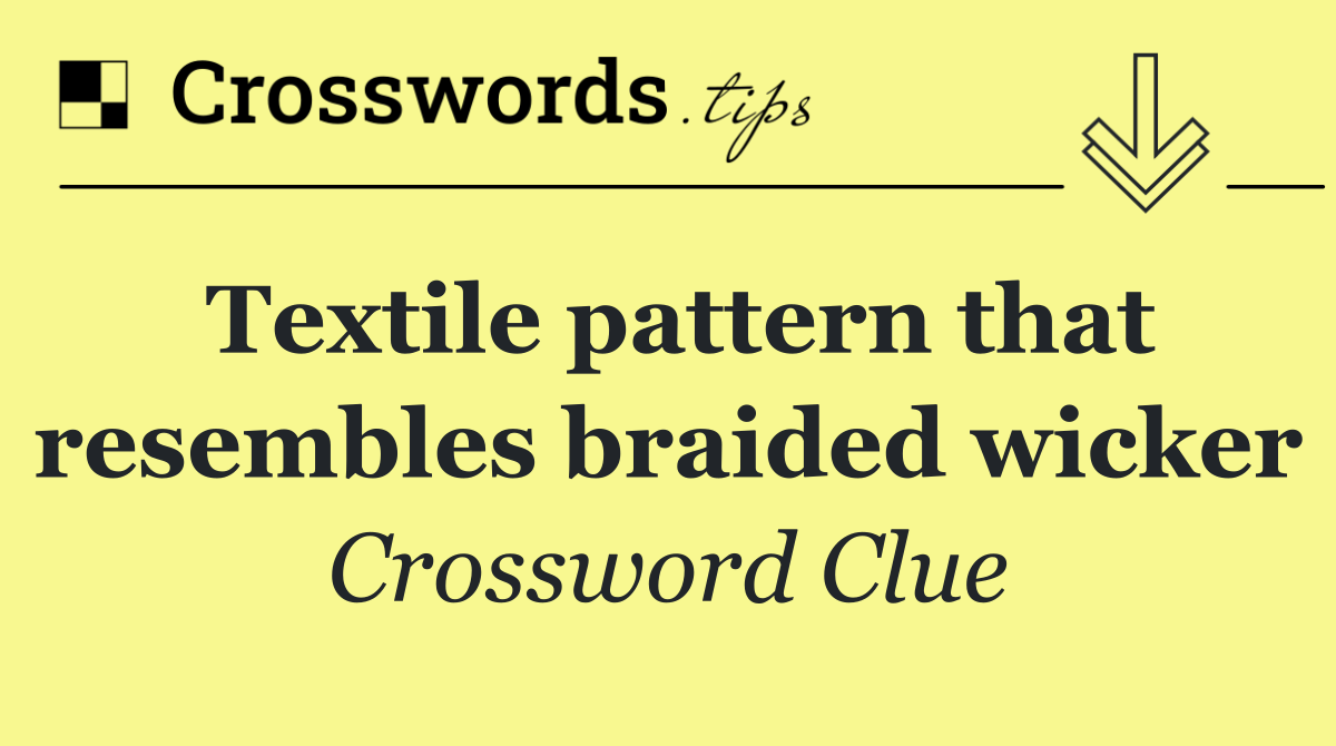 Textile pattern that resembles braided wicker