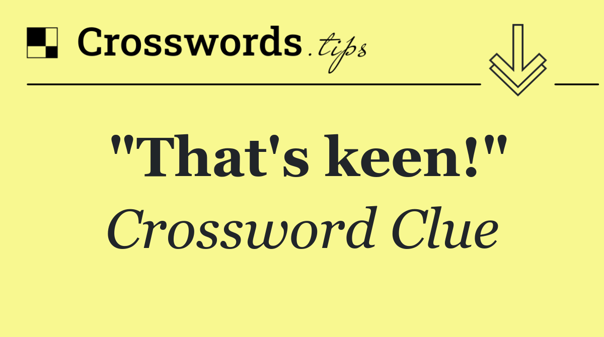 "That's keen!"