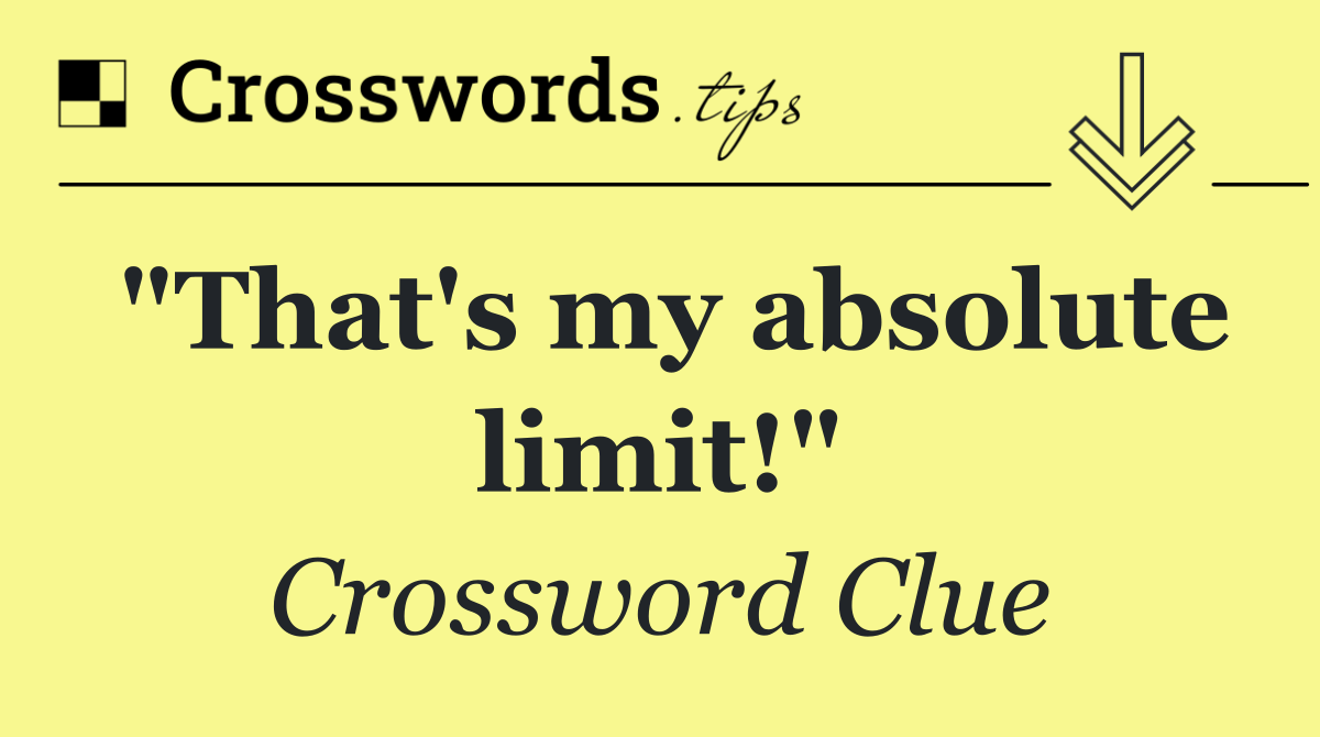 "That's my absolute limit!"