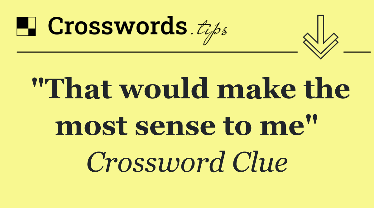 "That would make the most sense to me"