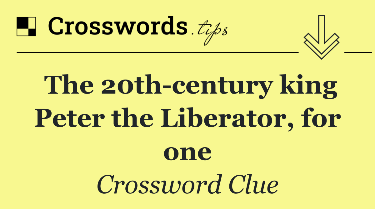The 20th century king Peter the Liberator, for one