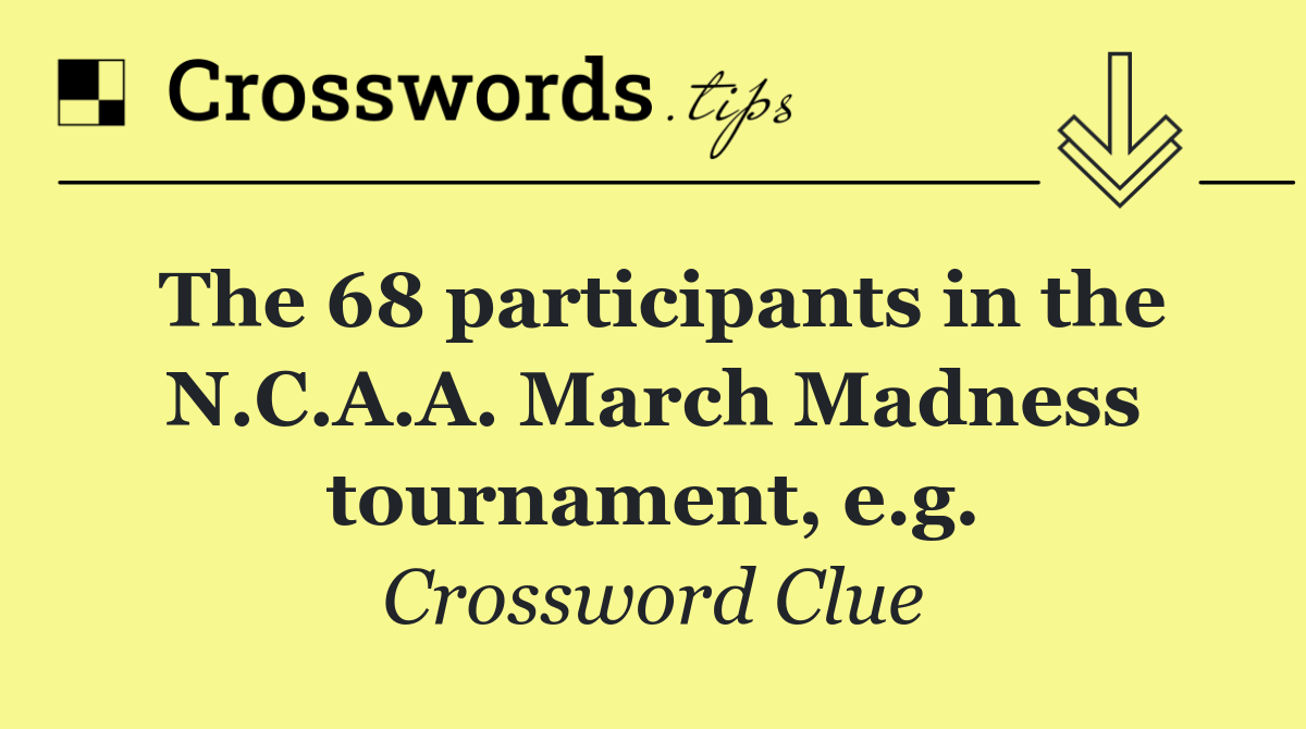 The 68 participants in the N.C.A.A. March Madness tournament, e.g.