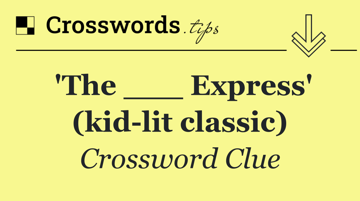 'The ___ Express' (kid lit classic)