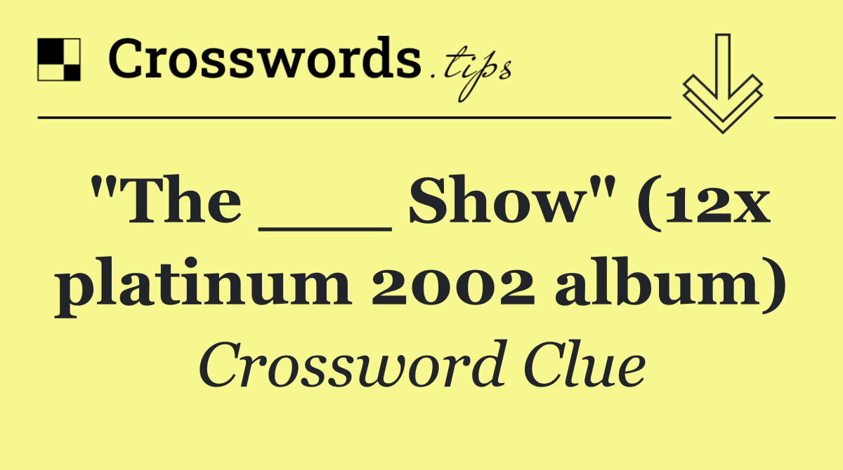"The ___ Show" (12x platinum 2002 album)