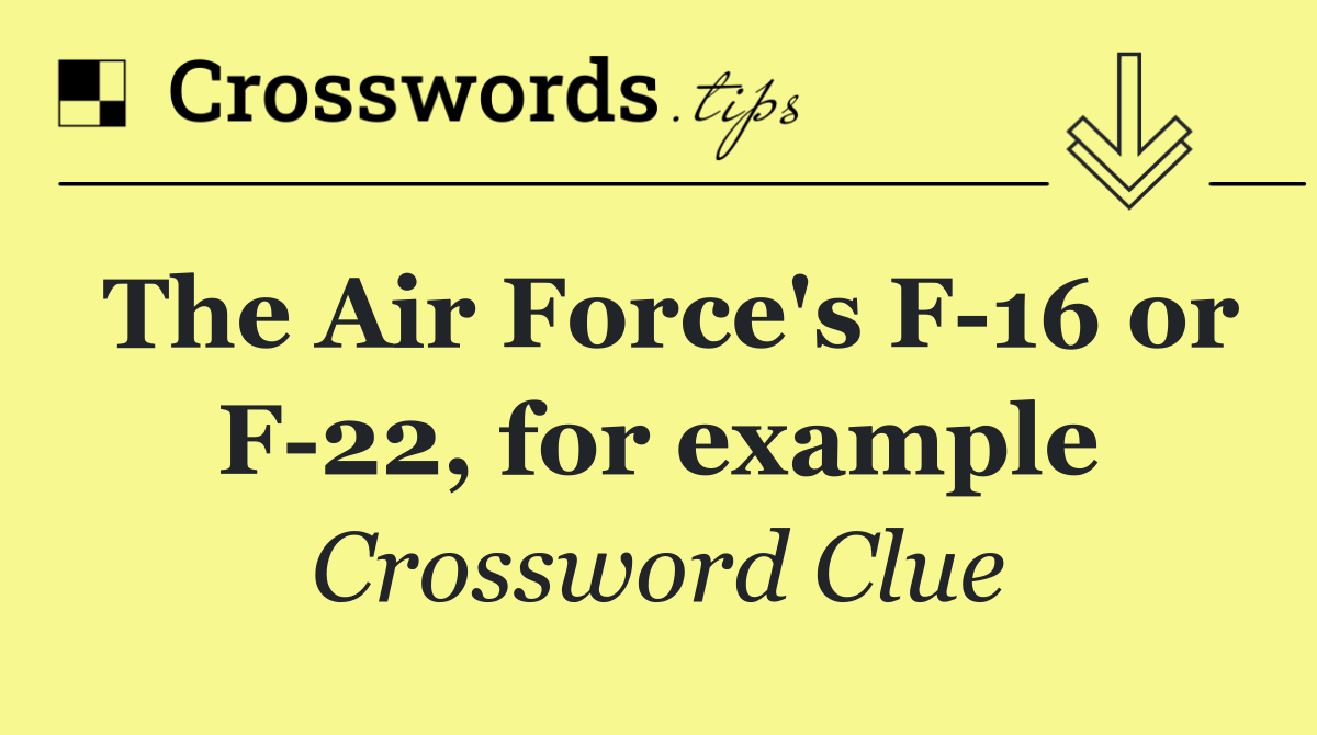 The Air Force's F 16 or F 22, for example
