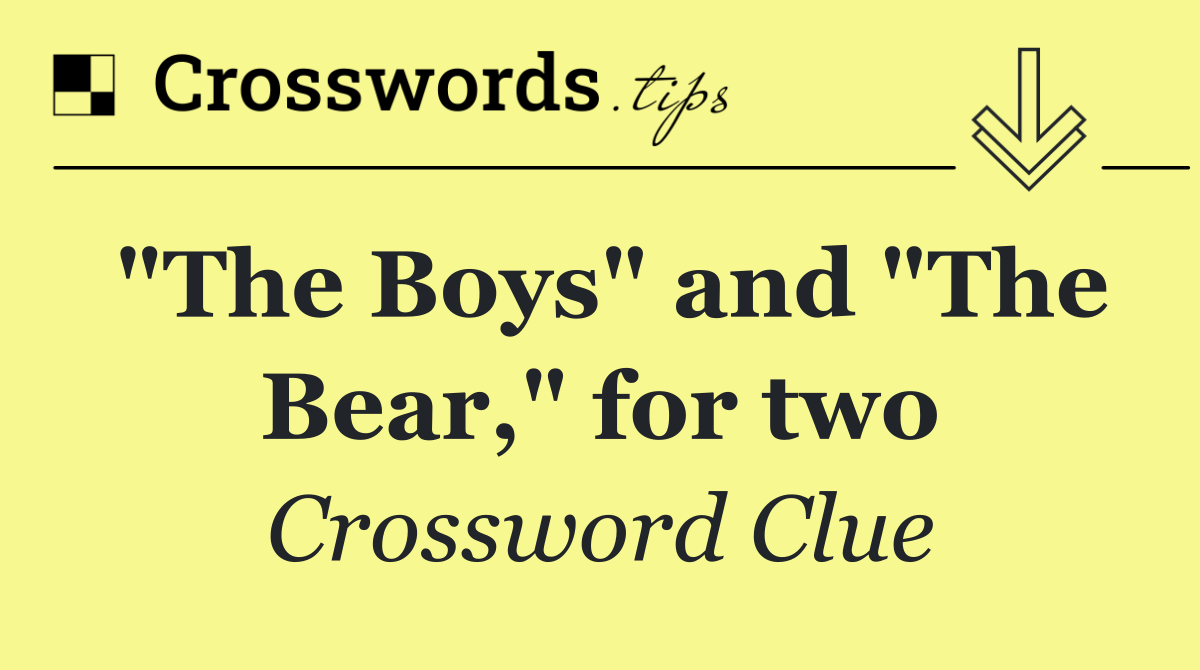 "The Boys" and "The Bear," for two